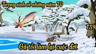 T59 Trọng sinh về thời bao cấp, Gã tồi làm lại cuộc đời