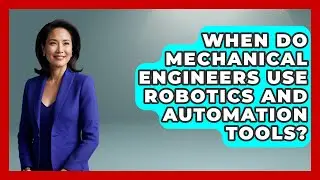 When Do Mechanical Engineers Use Robotics and Automation Tools? - Mechanical Engineering Explained