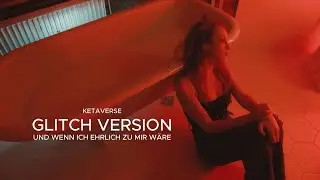 UND WENN ICH EHRLICH ZU MIR W&Auml;RE - KETAVERSE (Glitch Version)