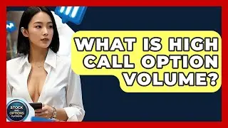 What Is High Call Option Volume? - Stock and Options Playbook