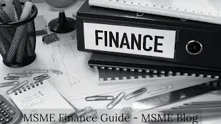 MSME Finance Guide - MSME Blog