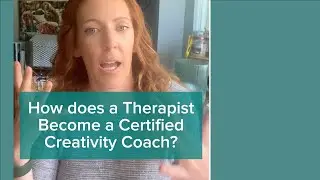 From Therapist To Creativity Coach: The Surprising Journey