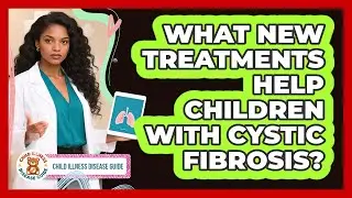 What New Treatments Help Children With Cystic Fibrosis? - Child Illness Disease Guide