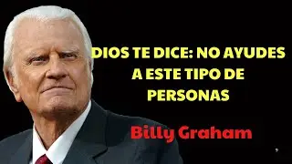DIOS DICE QUE NO AYUDES A ESTOS 8 TIPOS DE PERSONAS | Predicas De Billy Graham