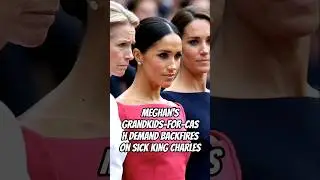 Meghan's Grandkids-for-Cash Demand Backfires on Sick King Charles #meghanmarkle #royal #charles