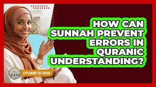 How Can Sunnah Prevent Errors In Quranic Understanding?