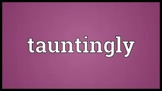 Tauntingly Meaning