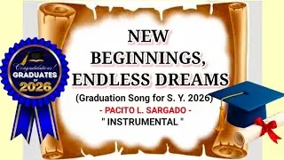 KARAOKE || NEW BEGINNINGS, ENDLESSDREAMS || GRADUATION SONG 2026 || COMPOSED BY: PACITO L. SARGADO