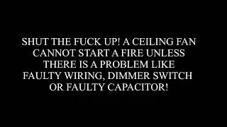 Message to the people that&rsquo;s saying ceiling fans are fire hazards