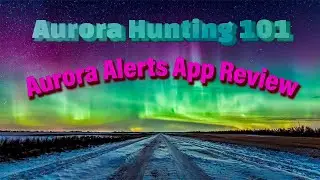 Aurora Hunting 101 Episode 33 Aurora Alerts Review?