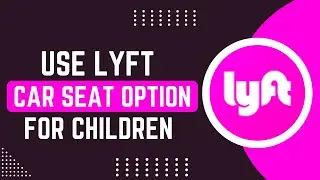 How To Use Lyft's Car Seat Option For Children !