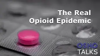 OSHO: The Real Opioid Epidemic