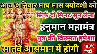  आज माघ मास शनिवार त्रयोदशी को हनुमान महामंत्र सिर्फ 52 सेकंड सुनलो छप्पर फाड़ के 💰 बरसेगा |  