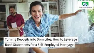 Turning Deposits into Domiciles: How to Leverage Bank Statements for a Self-Employed Mortgage
