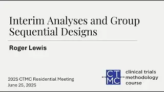 Interim Analyses and Group Sequential Designs - presented by Roger Lewis