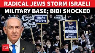 HUGE! Israeli Radical Jews BREAK INTO IDF Military Base; Violent Clashes Over ‘Forced Conscription’