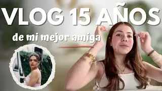 ✨ Los 15 de mi mejor amiga | Vlog + GRWM 💖👑