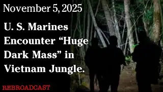 Nov. 5, 2025 - U. S. Marines Encounter &ldquo;Huge Dark Mass&rdquo; in Vietnam Jungle.