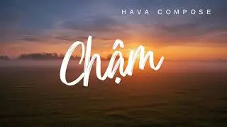 Chậm [Hava]... Buông một chữ, nhẹ hơn giữ một đời