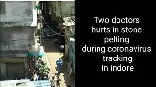 TWO DOCTORS HURTS IN STONE PELTING DURING CORONAVIRUS TRACKING IN INDORE