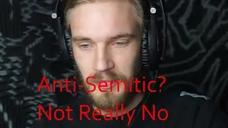 Pewdiepie anti-semitic? No not really
