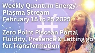 Weekly Quantum Plasma 2.18 to 2.25 Pisces Portal emotions, fluidity, Self Mastery  Lightbody