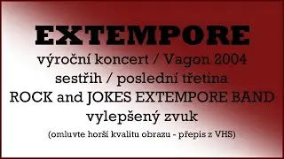 EXTEMPORE - Vagon - 2004 - v&yacute;ročn&iacute; koncert / sestřih / posledn&iacute; třetina