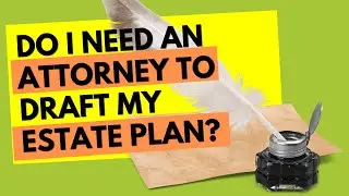 Do I Need an Attorney To Draft My Estate Plan