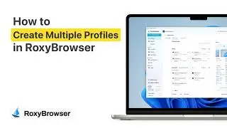 Tutorial | Easily Create Multiple Profiles in RoxyBrowser