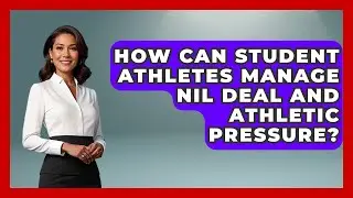 How Can Student Athletes Manage NIL Deal And Athletic Pressure? - Student Athlete Central