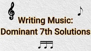 Writing Music: Dominant 7th Solutions - Part 8