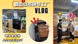 【Japan Vlog】日本钢琴工厂装柜实拍！钢琴到底是怎样进container的？