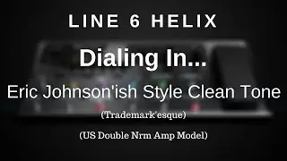 Line 6 Helix - Dialing In An Eric Johnson'ish Syle  Clean Tone (US Double Nrm Amp Model)