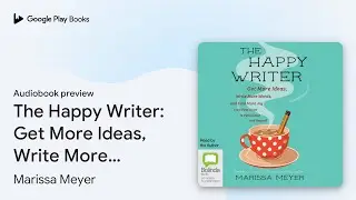 The Happy Writer: Get More Ideas, Write More&hellip; by Marissa Meyer &middot; Audiobook preview