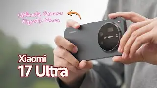 Подробный обзор Xiaomi 17 Ultra: оптика Leica APO меняет всё | Цена в Великобритании