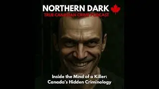 ND EP: 18 - Inside the Mind of a Killer: Canada&rsquo;s Hidden Criminology