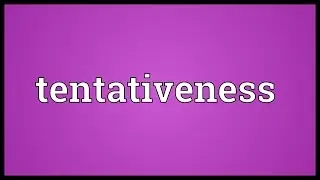 Tentativeness Meaning