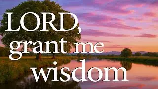 Lord, Grant Me Wisdom  &ndash;  Christian Prayer for Making Sound Decisions