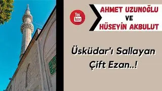 Üsküdar'ı Sallayan Münavebeli Ezan!! Ahmet UZUNOĞLU ve Hüseyin AKBULUT