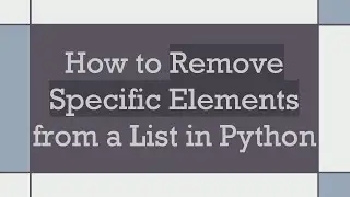 How to Remove Specific Elements from a List in Python