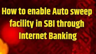 How to enable Auto Sweep in SBI through Net Banking | How to enable Auto Sweep facility in SBI?