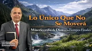 Lo Unico Que No Se Movera, La Misericordia De Dios en los Tiempos Finales.  Pr. Orlando Enamorado
