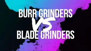 Burr Grinders VS Blade Grinders | Which is best for coffee?