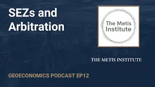 Geoeconomics Podcast EP 12: The Metis Institute - SEZs and Arbitration