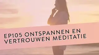 EP 105 – Ontspannen En Vertrouwen Meditatie | Geleide Meditatie