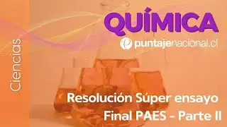 PAES | Química | Resolución Súper ensayo final PAES - Parte II