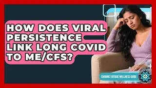 How Does Viral Persistence Link Long COVID To ME/CFS? - Chronic Fatigue Wellness Guide