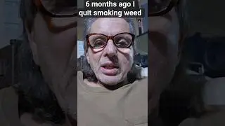 6 months ago, I quit smoking weed. better days ahead