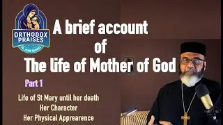 A brief account of the life of, St Mary, The Mother of God I FR  JOHN SAMUEL Orthodox Praises