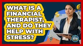 What Is A Financial Therapist, And Do They Help With Stress? - Ask Your Bank Teller